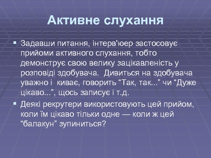 Активне слухання § Задавши питання, інтерв'юер застосовує прийоми активного слухання, тобто демонструє свою велику