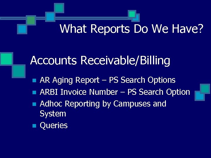 What Reports Do We Have? Accounts Receivable/Billing n n AR Aging Report – PS