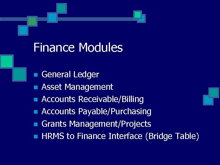 Finance Modules n n n General Ledger Asset Management Accounts Receivable/Billing Accounts Payable/Purchasing Grants