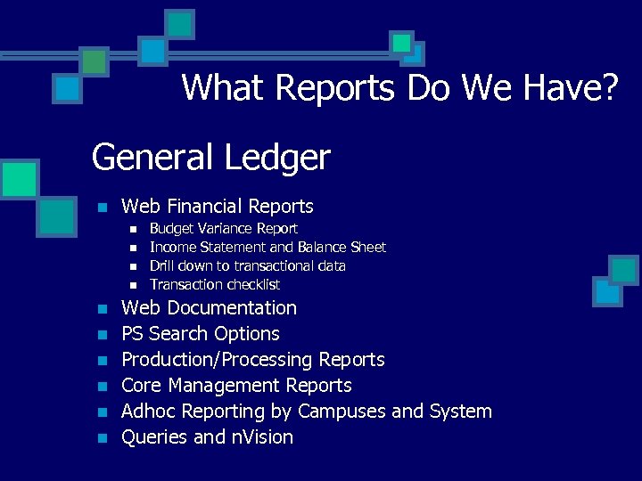 What Reports Do We Have? General Ledger n Web Financial Reports n n n