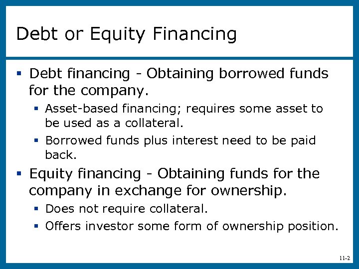 Debt or Equity Financing § Debt financing - Obtaining borrowed funds for the company.