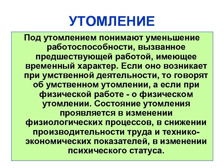 УТОМЛЕНИЕ Под утомлением понимают уменьшение работоспособности, вызванное предшествующей работой, имеющее временный характер. Если оно