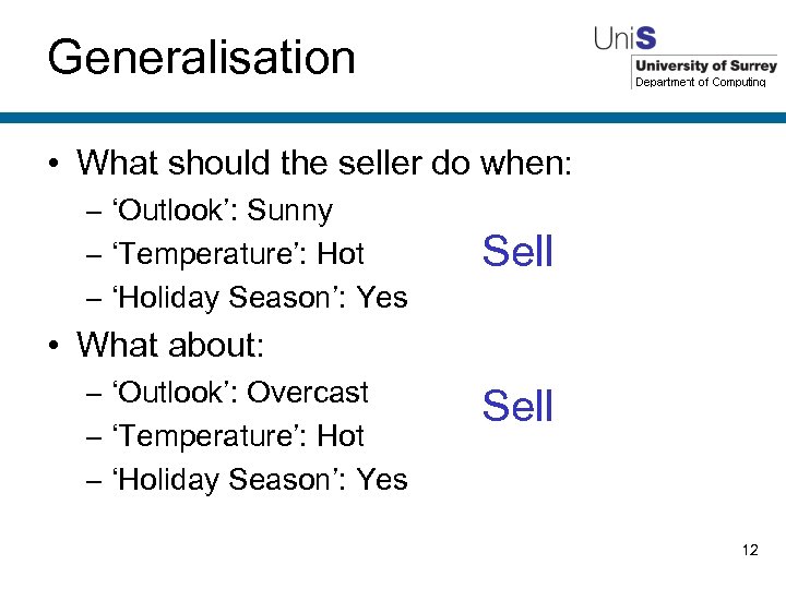 Generalisation • What should the seller do when: – ‘Outlook’: Sunny – ‘Temperature’: Hot