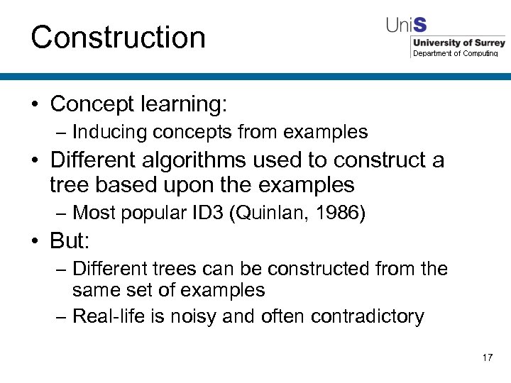 Construction • Concept learning: – Inducing concepts from examples • Different algorithms used to