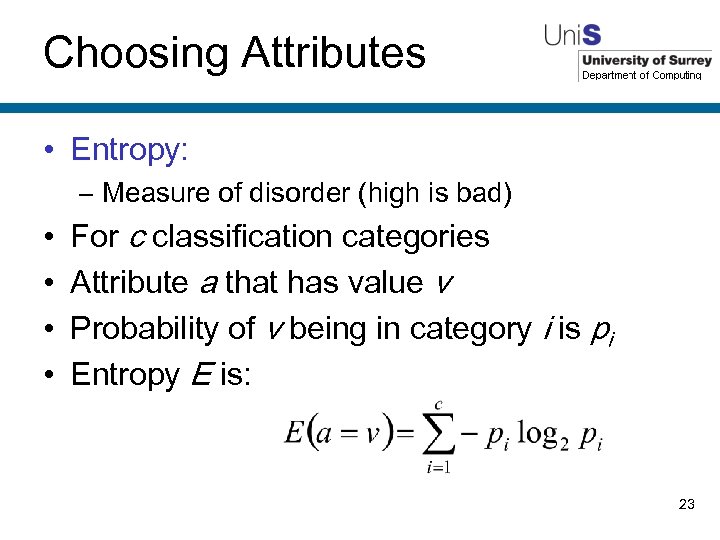 Choosing Attributes • Entropy: – Measure of disorder (high is bad) • • For