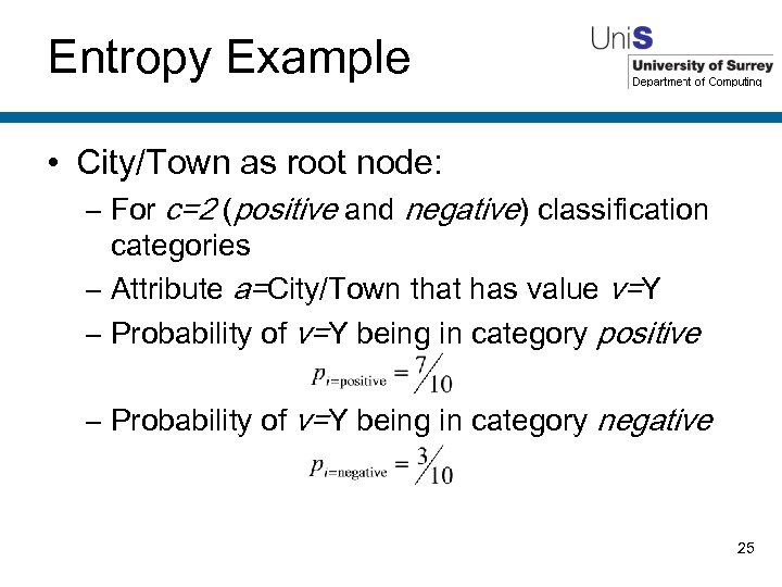 Entropy Example • City/Town as root node: – For c=2 (positive and negative) classification