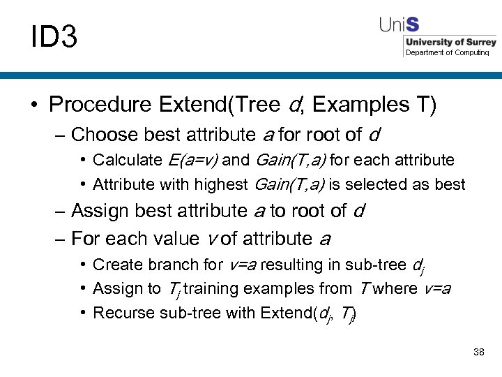ID 3 • Procedure Extend(Tree d, Examples T) – Choose best attribute a for