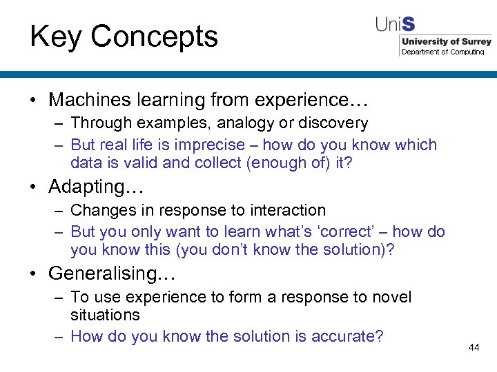 Key Concepts • Machines learning from experience… – Through examples, analogy or discovery –