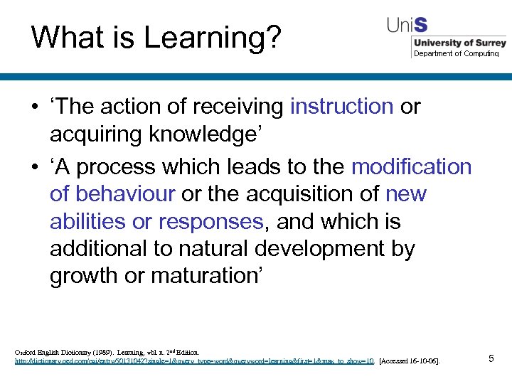 What is Learning? • ‘The action of receiving instruction or acquiring knowledge’ • ‘A