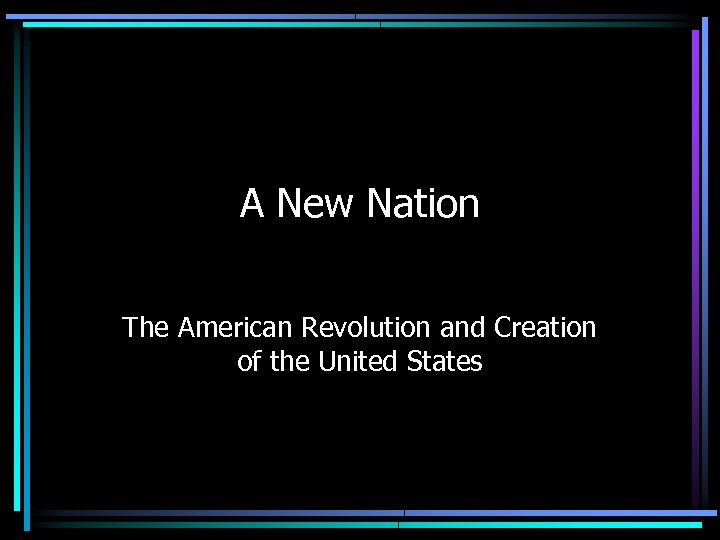 A New Nation The American Revolution and Creation of the United States 