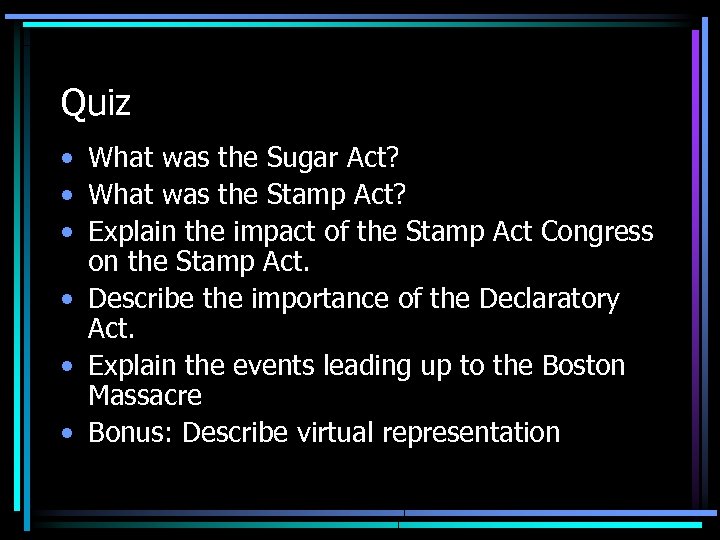 Quiz • What was the Sugar Act? • What was the Stamp Act? •