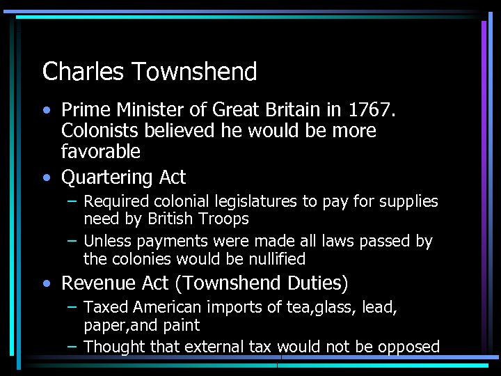 Charles Townshend • Prime Minister of Great Britain in 1767. Colonists believed he would