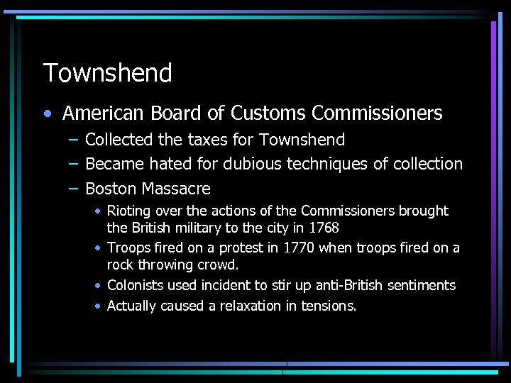 Townshend • American Board of Customs Commissioners – Collected the taxes for Townshend –