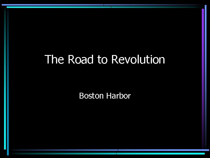 The Road to Revolution Boston Harbor 