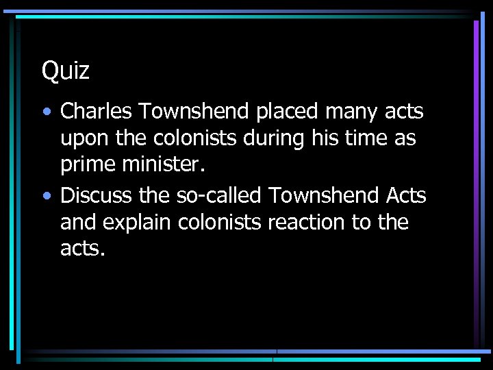 Quiz • Charles Townshend placed many acts upon the colonists during his time as