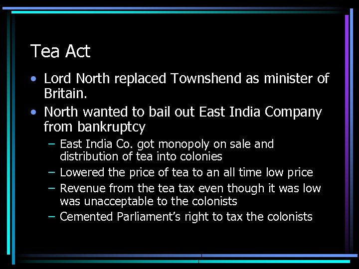 Tea Act • Lord North replaced Townshend as minister of Britain. • North wanted