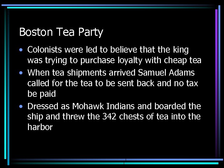 Boston Tea Party • Colonists were led to believe that the king was trying