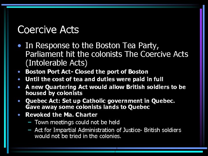 Coercive Acts • In Response to the Boston Tea Party, Parliament hit the colonists