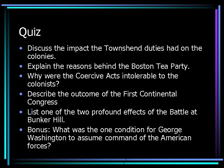 Quiz • Discuss the impact the Townshend duties had on the colonies. • Explain