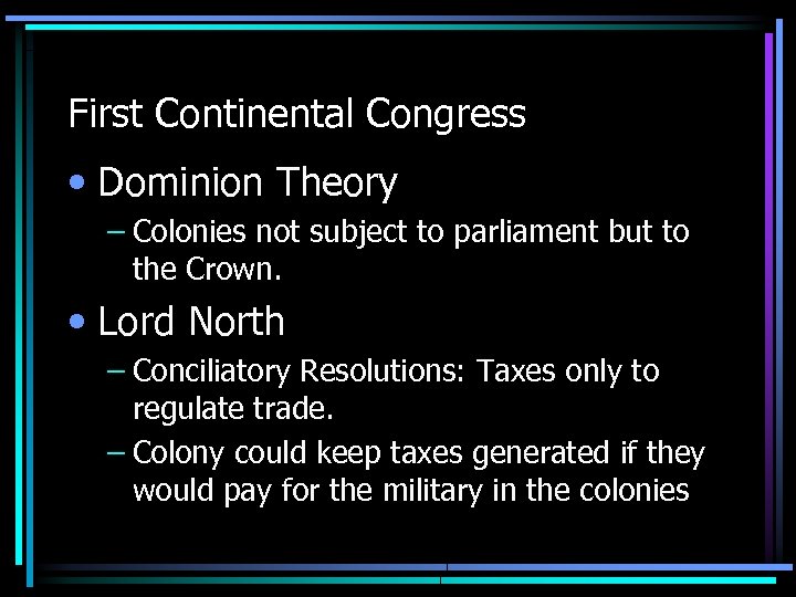 First Continental Congress • Dominion Theory – Colonies not subject to parliament but to