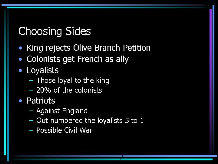 Choosing Sides • King rejects Olive Branch Petition • Colonists get French as ally