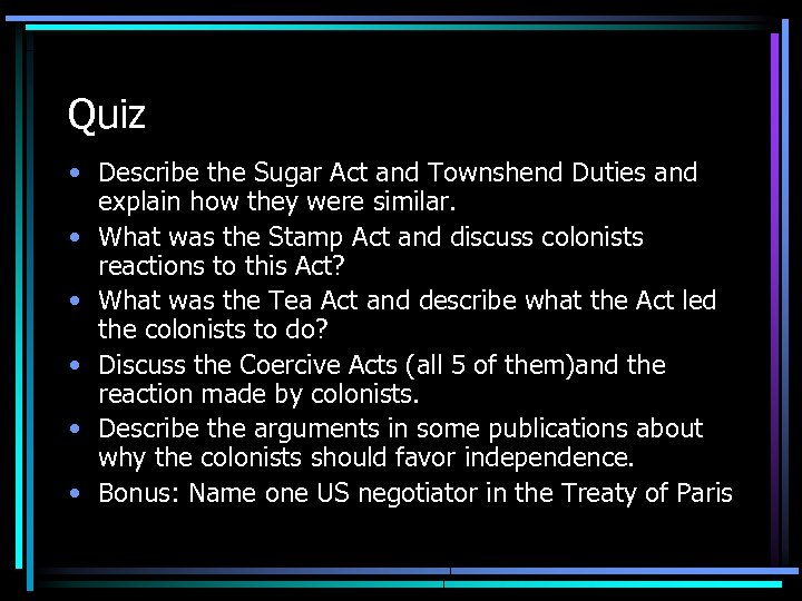 Quiz • Describe the Sugar Act and Townshend Duties and explain how they were