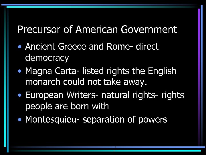 Precursor of American Government • Ancient Greece and Rome- direct democracy • Magna Carta-