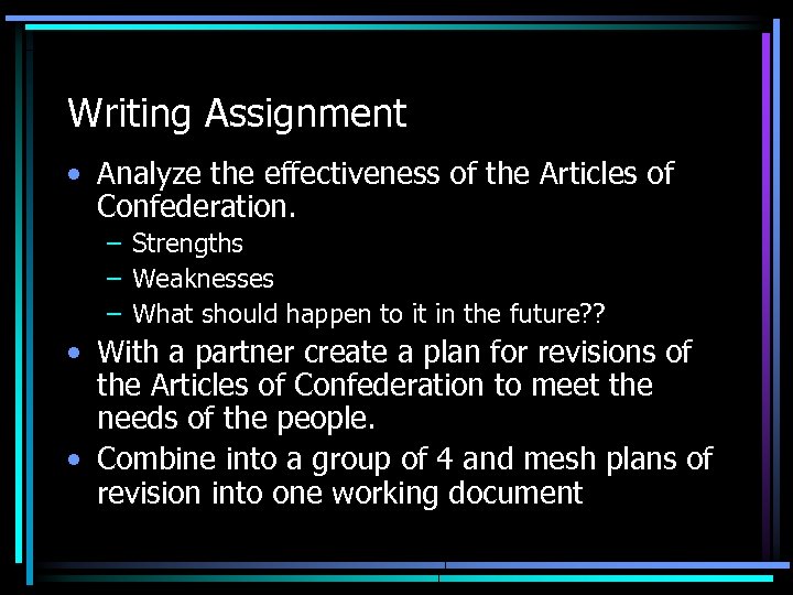 Writing Assignment • Analyze the effectiveness of the Articles of Confederation. – Strengths –