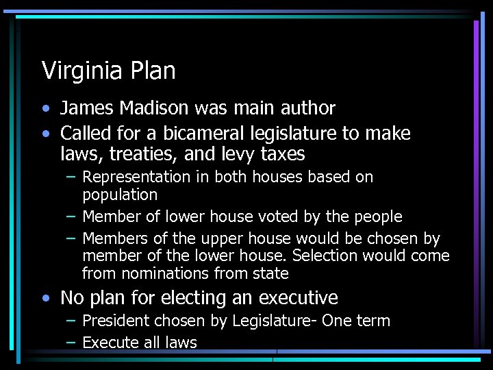 Virginia Plan • James Madison was main author • Called for a bicameral legislature