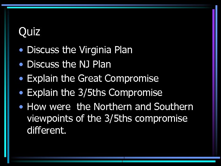 Quiz • • • Discuss the Virginia Plan Discuss the NJ Plan Explain the