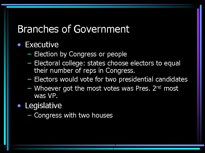 Branches of Government • Executive – Election by Congress or people – Electoral college: