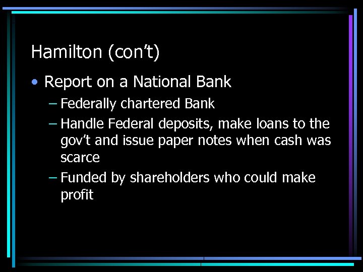 Hamilton (con’t) • Report on a National Bank – Federally chartered Bank – Handle