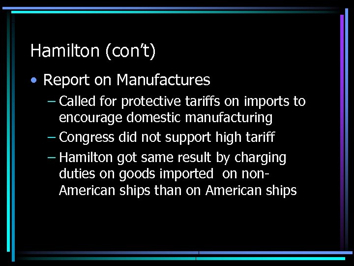 Hamilton (con’t) • Report on Manufactures – Called for protective tariffs on imports to