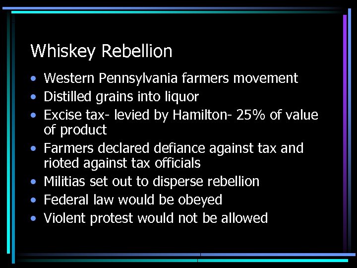 Whiskey Rebellion • Western Pennsylvania farmers movement • Distilled grains into liquor • Excise