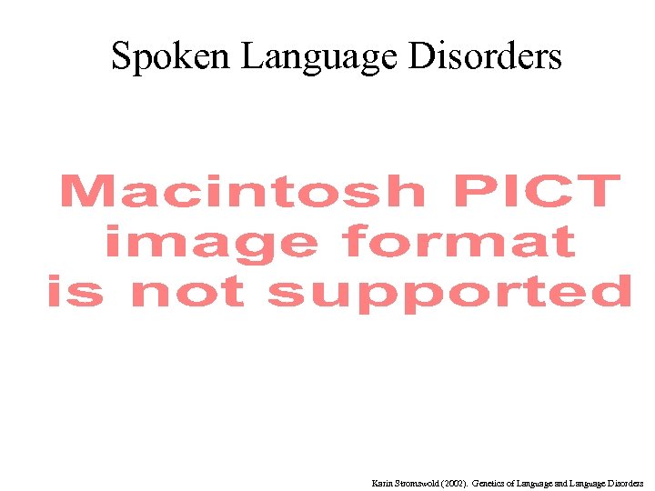 Spoken Language Disorders Karin Stromswold (2002). Genetics of Language and Language Disorders 