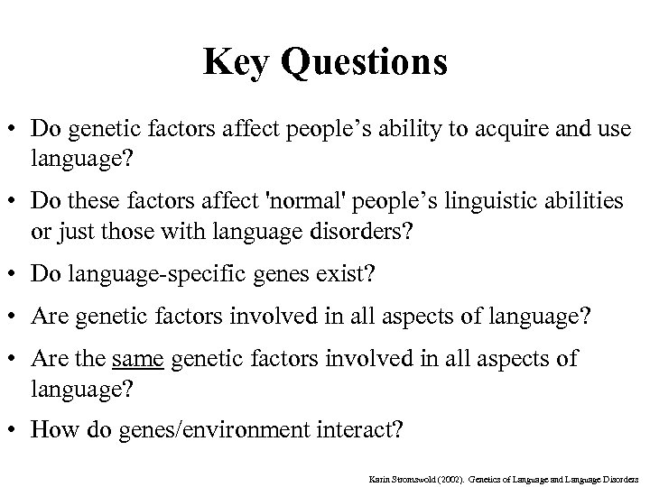 Key Questions • Do genetic factors affect people’s ability to acquire and use language?