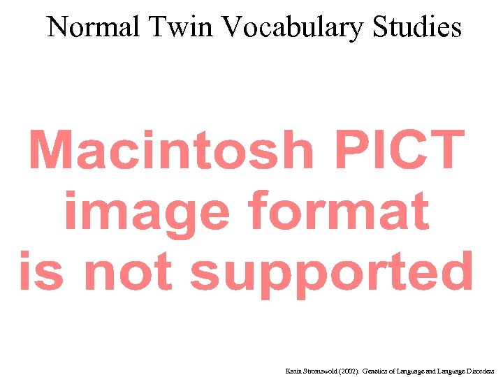 Normal Twin Vocabulary Studies Karin Stromswold (2002). Genetics of Language and Language Disorders 