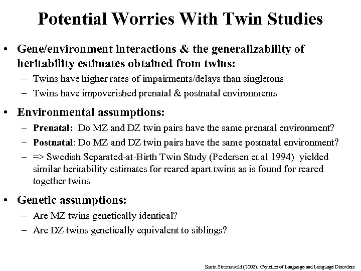 Potential Worries With Twin Studies • Gene/environment interactions & the generalizability of heritability estimates