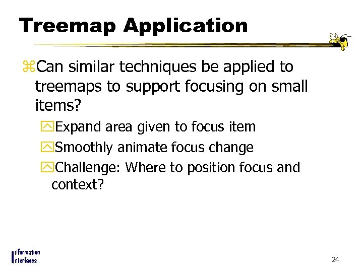Treemap Application z. Can similar techniques be applied to treemaps to support focusing on