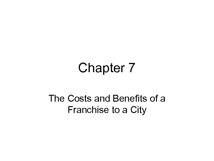 Chapter 7 The Costs and Benefits of a Franchise to a City 