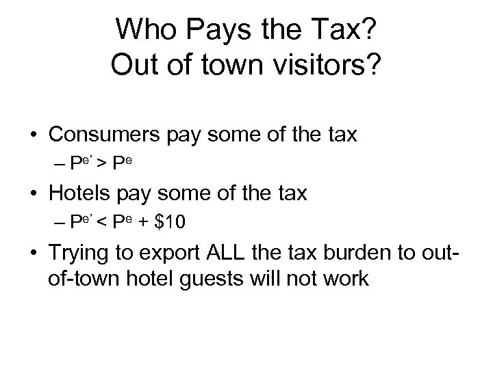 Who Pays the Tax? Out of town visitors? • Consumers pay some of the