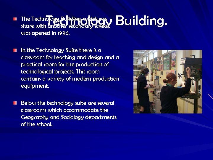 Technology Building. The Technology Building, which we share with another secondary school, was opened