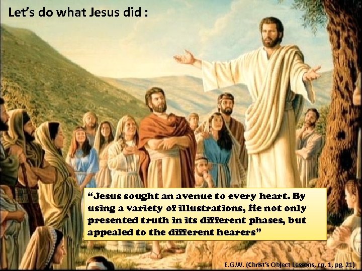 Let’s do what Jesus did : “Jesus sought an avenue to every heart. By