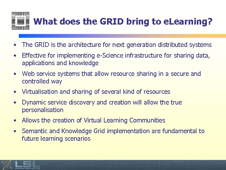 What does the GRID bring to e. Learning? • The GRID is the architecture