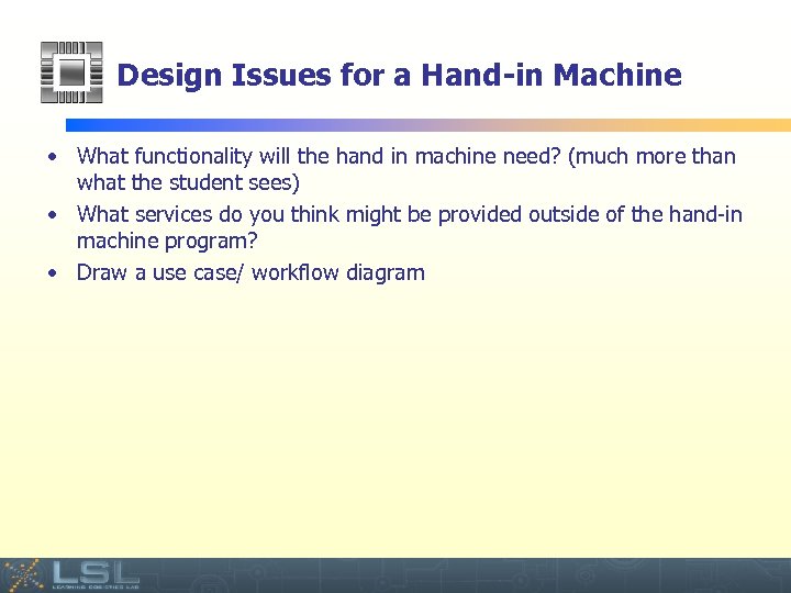Design Issues for a Hand-in Machine • What functionality will the hand in machine