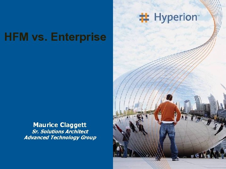 HFM vs. Enterprise Maurice Claggett Sr. Solutions Architect Advanced Technology Group 