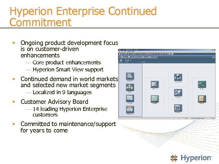 Hyperion Enterprise Continued Commitment § Ongoing product development focus is on customer-driven enhancements —