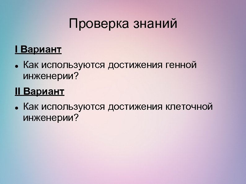 Проверка знаний I Вариант Как используются достижения генной инженерии? II Вариант Как используются достижения