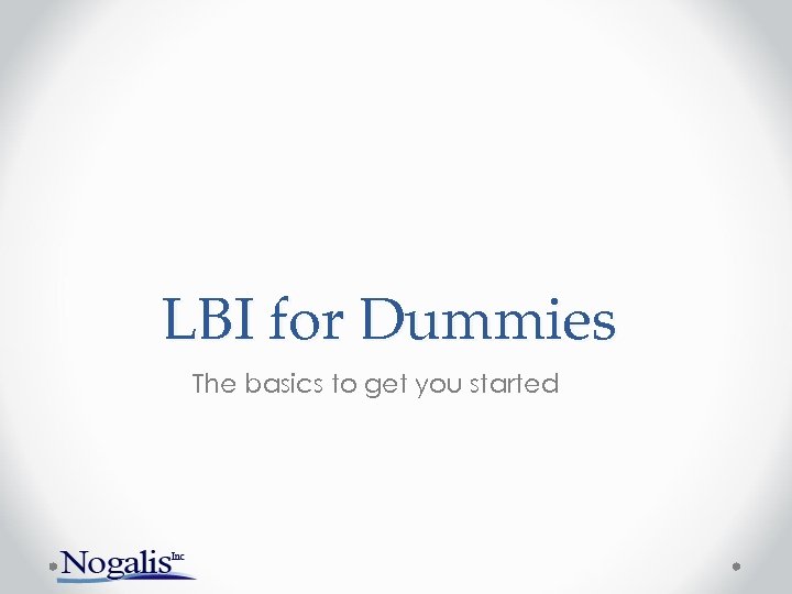 LBI for Dummies The basics to get you started 