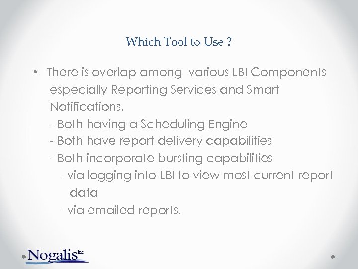 Which Tool to Use ? • There is overlap among various LBI Components especially